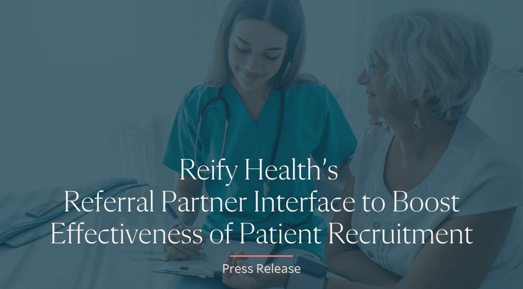Reify Health’s Referral Partner Interface to Boost Effectiveness of Patient Recruitment