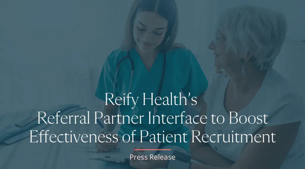 Reify Health’s Referral Partner Interface to Boost Effectiveness of Patient Recruitment