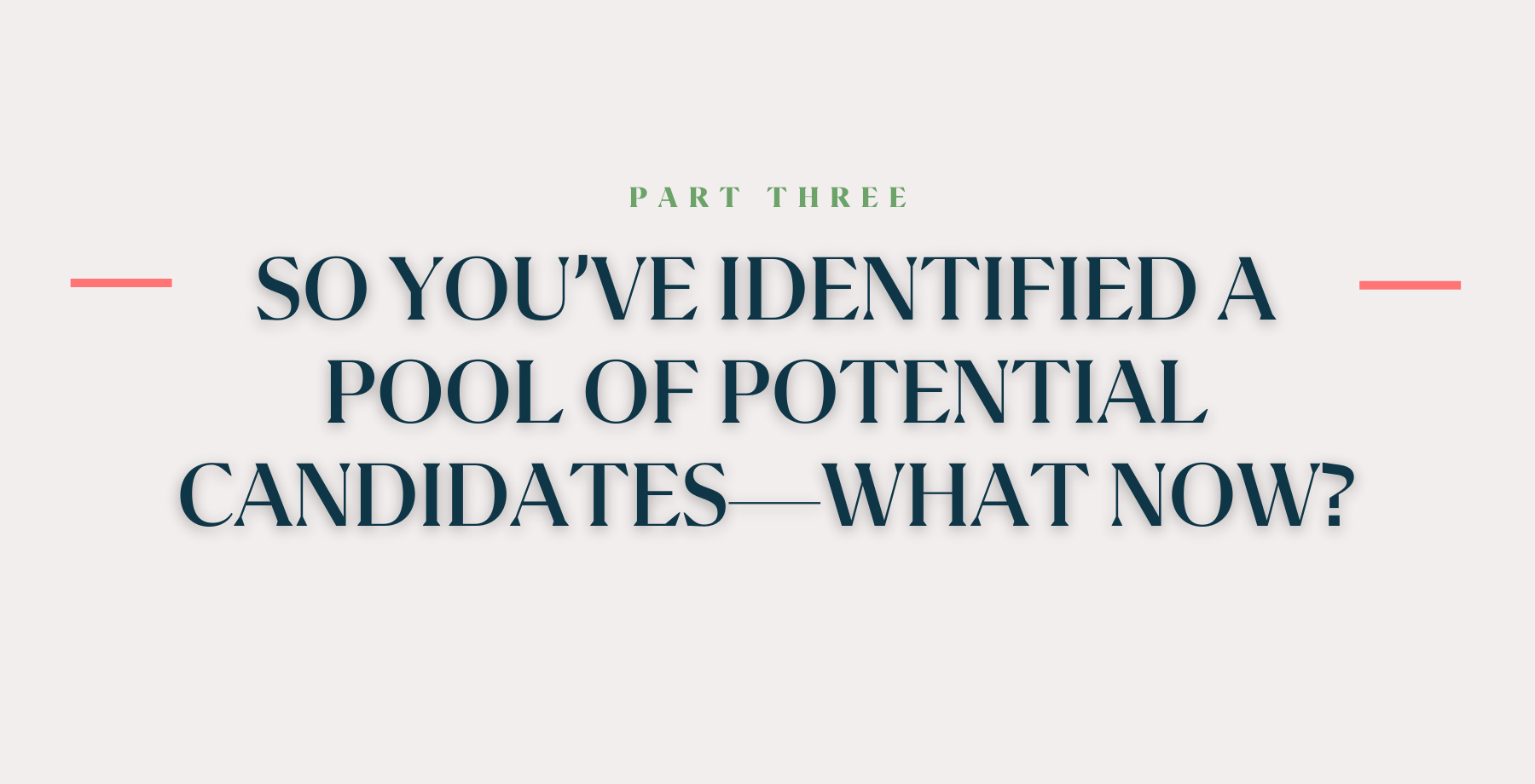 So You’ve Identified a Pool of Potential Candidates—What Now?